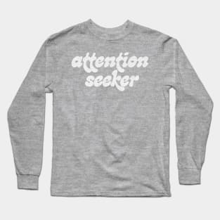 Attention Seeker Long Sleeve T-Shirt